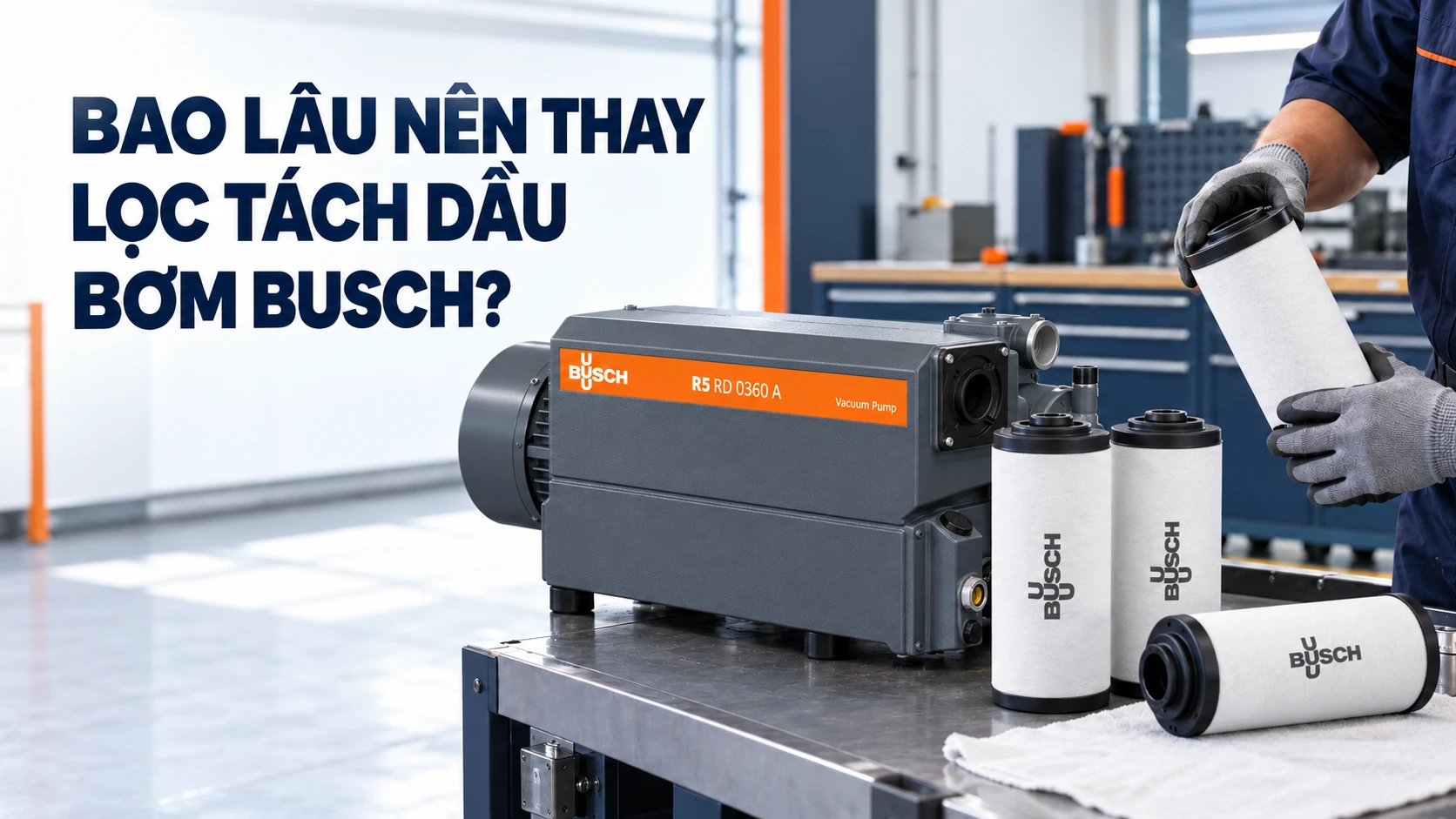 Bao Lâu Nên Thay Lọc Tách Dầu Bơm Hút Chân Không Busch?
